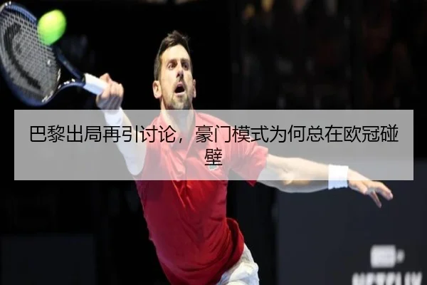 巴黎出局再引讨论，豪门模式为何总在欧冠碰壁